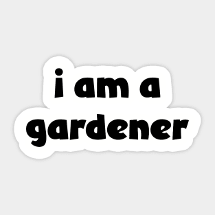 I Am A Gardener ( lighter shirts ) Sticker